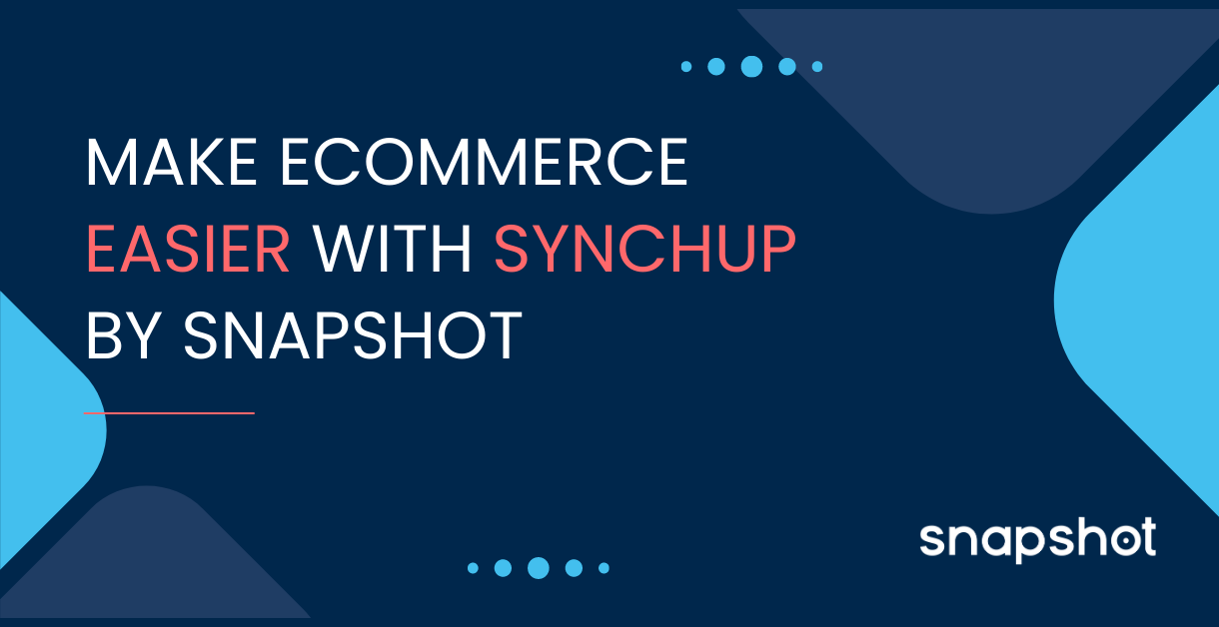 Snapshot Blog featured image showing title: Make eCommerce easier with SynchUP by Snapshot